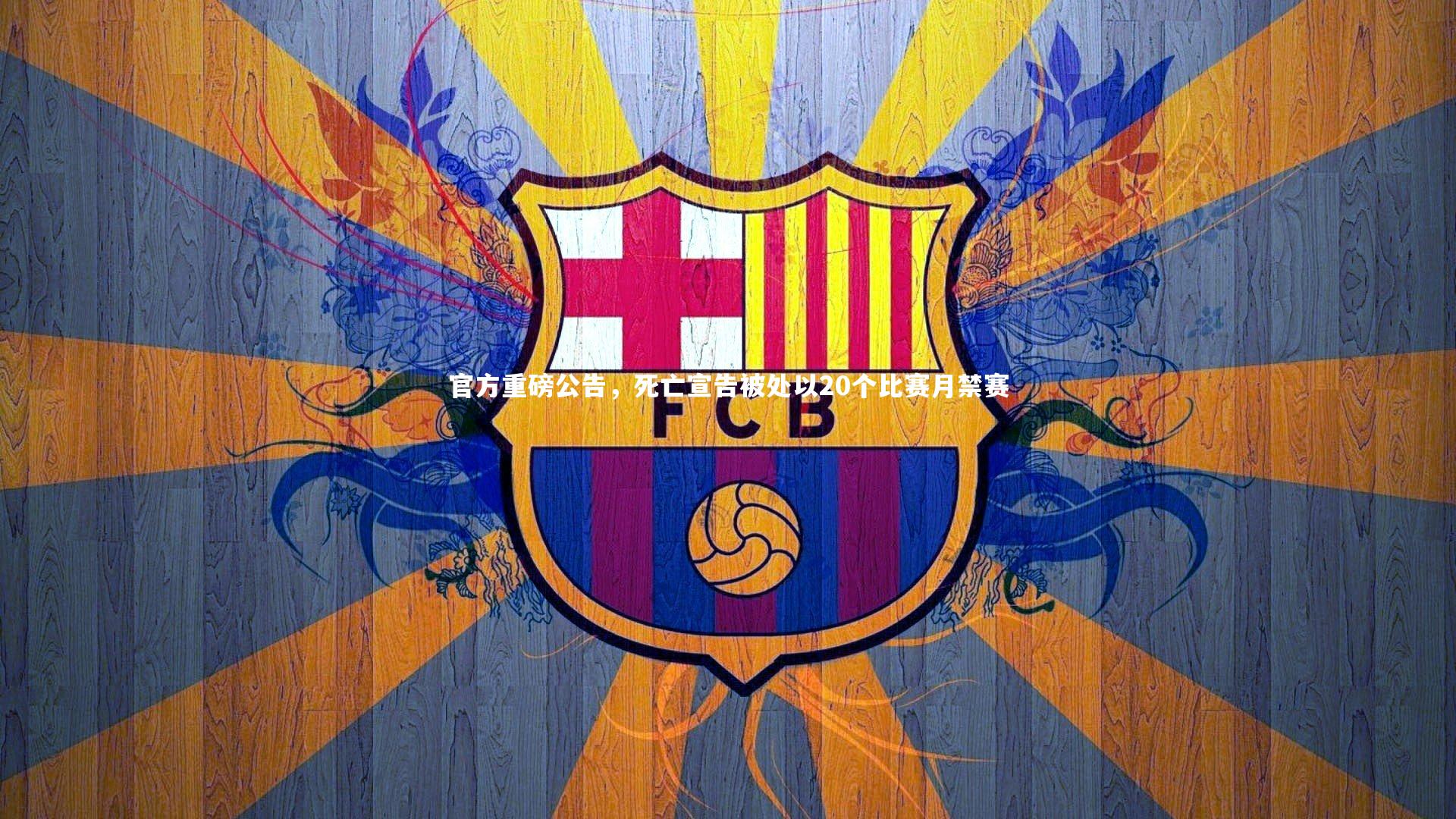 爱游戏体育官方网站|官方重磅公告，死亡宣告被处以20个比赛月禁赛