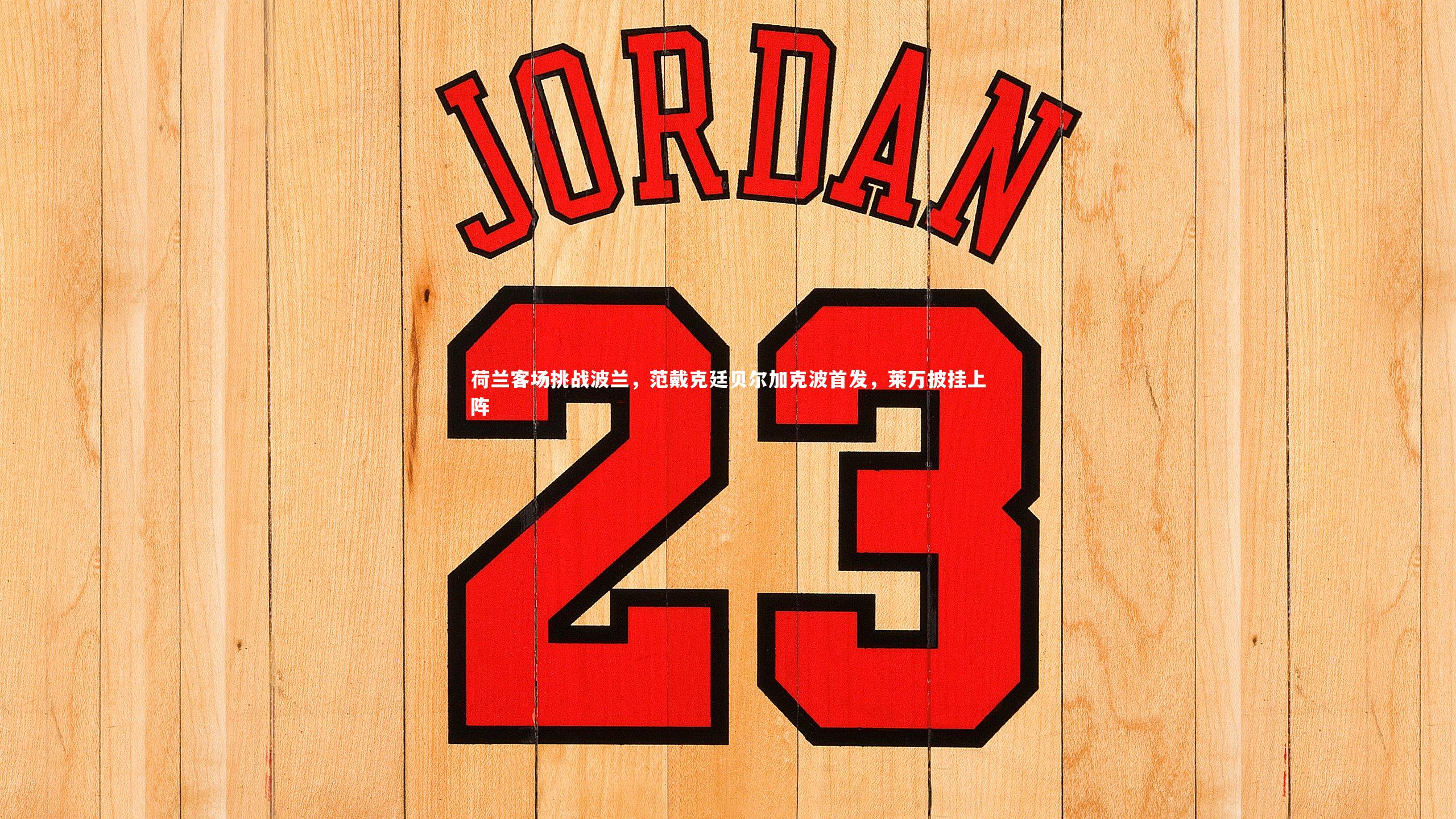 【爱游戏体育官方网站】荷兰客场挑战波兰，范戴克廷贝尔加克波首发，莱万披挂上阵